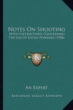 Notes on Shooting: With Instructions Concerning the Use of Nitro Powders (1904)