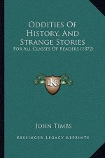 Oddities Of History, And Strange Stories: For All Classes Of Readers (1872)