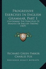 Progressive Exercises in English Grammar, Part 1: Containing the Principles of Analysis or English Parsing (1839)