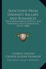 Selections from Uhland's Ballads and Romances: With Biographical Notices, and Historical and Grammatical Notes (1888)