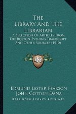 The Library and the Librarian: A Selection of Articles from the Boston Evening Transcript and Other Sources (1910)