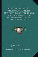 Remarks on Certain Anonymous Articles Designed to Render Queen Victoria Unpopular: With an Exposure of Their Authorship (1864)