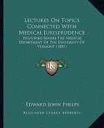 Lectures on Topics Connected with Medical Jurisprudence: Delivered Before the Medical Department of the University of Vermont (1881)
