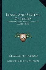 Lenses and Systems of Lenses: Treated After the Manner of Gauss (1884)