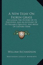 A New Essay On Fiorin Grass: Including The History Of Its Discovery, And An Account Of Its Valuable Qualities, And Mode Of Culture (1814)