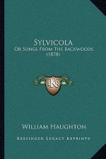 Sylvicola: Or Songs from the Backwoods (1878)