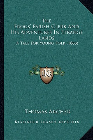 The Frogs' Parish Clerk and His Adventures in Strange Lands: A Tale for Young Folk (1866)