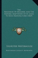 The Resources of Missouri, and the Natural Adaptation of St. Louis to Iron Manufactures (1869)