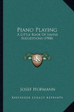 Piano Playing: A Little Book of Simple Suggestions (1908)