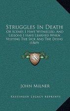 Struggles in Death: Or Scenes I Have Witnessed, and Lessons I Have Learned When Visiting the Sick and the Dying (1869)