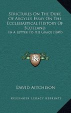 Strictures On The Duke Of Argyll's Essay On The Ecclesiastical History Of Scotland: In A Letter To His Grace (1849)