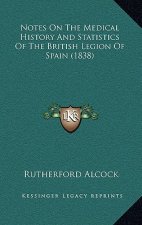 Notes On The Medical History And Statistics Of The British Legion Of Spain (1838)