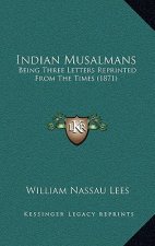 Indian Musalmans: Being Three Letters Reprinted from the Times (1871)