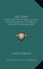 Of God: Or of the Divine Mind, and of the Doctrine of the Trinity, Also of Pantheism (1849)