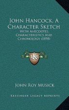 John Hancock, a Character Sketch: With Anecdotes, Characteristics and Chronology (1898)