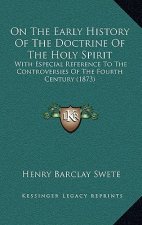 On The Early History Of The Doctrine Of The Holy Spirit: With Especial Reference To The Controversies Of The Fourth Century (1873)