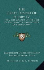 The Great Design of Henry IV: From the Memoirs of the Duke of Sully and the United States of Europe (1909)