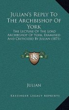 Julian's Reply to the Archbishop of York: The Lecture of the Lord Archbishop of York, Examined and Criticized by Julian (1871)