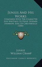 Junius and His Works: Compared with the Character and Writings of Philip Dormer Stanhope, Earl of Chesterfield (1850)