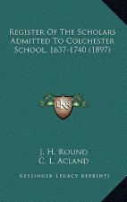 Register of the Scholars Admitted to Colchester School, 1637-1740 (1897)