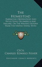 The Homestead: Embracing Observations and Reflections on America and Ireland, on the Writer's Return from the United States, with Occ