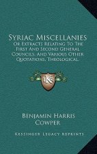 Syriac Miscellanies: Or Extracts Relating to the First and Second General Councils, and Various Other Quotations, Theological, Historical,