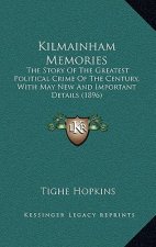 Kilmainham Memories: The Story Of The Greatest Political Crime Of The Century, With May New And Important Details (1896)