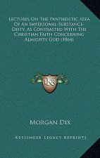Lectures on the Pantheistic Idea of an Impersonal-Substance-Deity, as Contrasted with the Christian Faith Concerning Almighty God (1864)