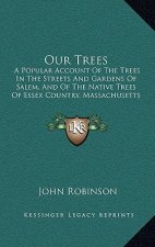 Our Trees: A Popular Account of the Trees in the Streets and Gardens of Salem, and of the Native Trees of Essex Country, Massachu