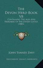 The Devon Herd Book V8: Containing the Ages and Pedigrees of the Devon Cattle (1881)