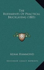 The Rudiments of Practical Bricklaying (1885)