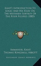 Kant's Introduction to Logic and His Essay on the Mistaken Subtilty of the Four Figures (1885)