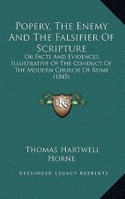 Popery, the Enemy and the Falsifier of Scripture: Or Facts and Evidences, Illustrative of the Conduct of the Modern Church of Rome (1845)