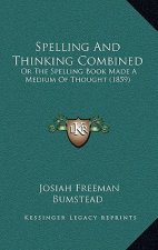 Spelling and Thinking Combined: Or the Spelling Book Made a Medium of Thought (1859)