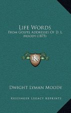 Life Words: From Gospel Addresses of D. L. Moody (1875)