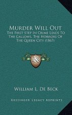 Murder Will Out: The First Step in Crime Leads to the Gallows, the Horrors of the Queen City (1867)