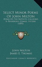 Select Minor Poems of John Milton: Hymn on the Nativity, L'Allegro, Il Penseroso, Comus, Lycidas (1895)