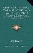Questions on Select Portions of the Four Evangelists, Part 2: Comprising the Principal Discourses and Parables of Our Lord (1833)