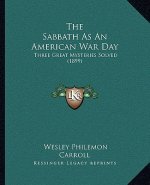The Sabbath as an American War Day: Three Great Mysteries Solved (1899)