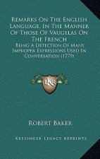 Remarks on the English Language, in the Manner of Those of Vaugelas on the French: Being a Detection of Many Improper Expressions Used in Conversation