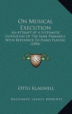 On Musical Execution: An Attempt at a Systematic Exposition of the Same Primarily with Reference to Piano Playing (1890)