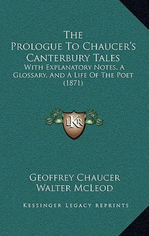The Prologue to Chaucer's Canterbury Tales: With Explanatory Notes, a Glossary, and a Life of the Poet (1871)