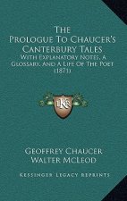 The Prologue to Chaucer's Canterbury Tales: With Explanatory Notes, a Glossary, and a Life of the Poet (1871)