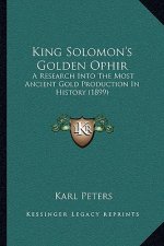 King Solomon's Golden Ophir: A Research Into The Most Ancient Gold Production In History (1899)