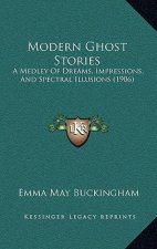 Modern Ghost Stories: A Medley of Dreams, Impressions, and Spectral Illusions (1906)