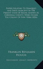 Papers Relating to Pemaquid and Parts Adjacent in the Present State of Maine, Known as Cornwall County, When Under the Colony of New York (1856)