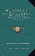 Solid Geometry and Conic Sections: With Appendices on Transversals, and Harmonic Division (1872)