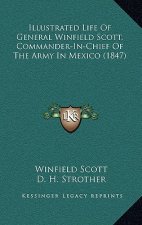 Illustrated Life of General Winfield Scott, Commander-In-Chief of the Army in Mexico (1847)