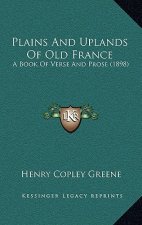 Plains and Uplands of Old France: A Book of Verse and Prose (1898)