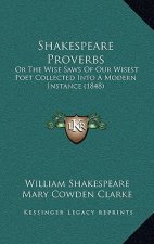 Shakespeare Proverbs: Or the Wise Saws of Our Wisest Poet Collected Into a Modern Instance (1848)